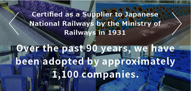 Certified as a Supplier to Japanese National Railways by the Ministry of Railways in 1931. Over the past 90 years, we have been adopted by approximately 1,100 companies.